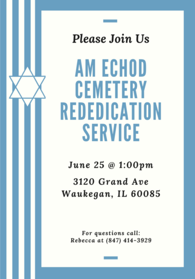 Please join us: Am Echod Cemetery Rededication Service June 25 @ 1:00 pm. 3120 Grand Avenue Waukegan, IL 60085